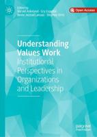 Understanding Values Work : Institutional Perspectives in Organizations and Leadership