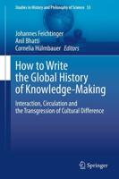 How to Write the Global History of Knowledge-Making : Interaction, Circulation and the Transgression of Cultural Difference