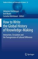 How to Write the Global History of Knowledge-Making : Interaction, Circulation and the Transgression of Cultural Difference