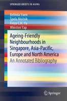 Ageing-Friendly Neighbourhoods in Singapore, Asia-Pacific, Europe and North America : An Annotated Bibliography