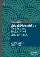 Virtual Existentialism : Meaning and Subjectivity in Virtual Worlds