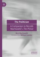 The Politician : A Companion to Niccolò Machiavelli's The Prince