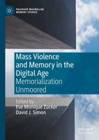 Mass Violence and Memory in the Digital Age : Memorialization Unmoored
