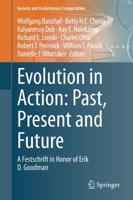 Evolution in Action: Past, Present and Future : A Festschrift in Honor of Erik D. Goodman