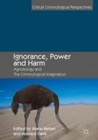 Ignorance, Power and Harm : Agnotology and The Criminological Imagination