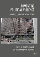 Fomenting Political Violence : Fantasy, Language, Media, Action