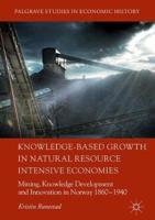 Knowledge-Based Growth in Natural Resource Intensive Economies : Mining, Knowledge Development and Innovation in Norway 1860-1940