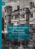The Haunted House in Women's Ghost Stories : Gender, Space and Modernity, 1850-1945