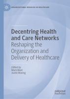 Decentring Health and Care Networks : Reshaping the Organization and Delivery of Healthcare