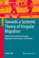 Towards a Systemic Theory of Irregular Migration : Explaining Ecuadorian Irregular Migration in Amsterdam and Madrid