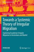 Towards a Systemic Theory of Irregular Migration : Explaining Ecuadorian Irregular Migration in Amsterdam and Madrid