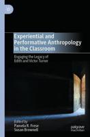 Experiential and Performative Anthropology in the Classroom : Engaging the Legacy of Edith and Victor Turner