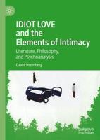 IDIOT LOVE and the Elements of Intimacy : Literature, Philosophy, and Psychoanalysis