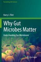 Why Gut Microbes Matter : Understanding Our Microbiome