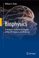 Biophysics : A Student's Guide to the Physics of the Life Sciences and Medicine