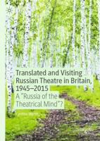 Translated and Visiting Russian Theatre in Britain, 1945-2015 : A "Russia of the Theatrical Mind"?