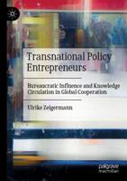 Transnational Policy Entrepreneurs : Bureaucratic Influence and Knowledge Circulation in Global Cooperation