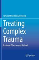 Treating Complex Trauma : Combined Theories and Methods