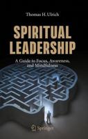 Spiritual Leadership : A Guide to Focus, Awareness, and Mindfulness