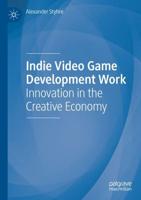 Indie Video Game Development Work : Innovation in the Creative Economy