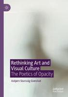 Rethinking Art and Visual Culture : The Poetics of Opacity