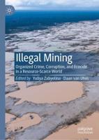 Illegal Mining : Organized Crime, Corruption, and Ecocide in a Resource-Scarce World