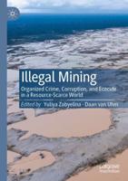Illegal Mining : Organized Crime, Corruption, and Ecocide in a Resource-Scarce World