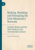 Making, Breaking and Remaking the Irish Missionary Network : Ireland, Rome and the West Indies in the Seventeenth Century
