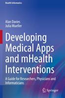 Developing Medical Apps and mHealth Interventions : A Guide for Researchers, Physicians and Informaticians