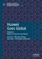 Huawei Goes Global. Volume I Made in China for the Rest of the World