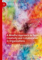 A Mindful Approach to Team Creativity and Collaboration in Organizations : Creating a Culture of Innovation
