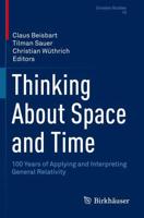 Thinking About Space and Time : 100 Years of Applying and Interpreting General Relativity