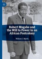 Robert Mugabe and the Will to Power in an African Postcolony