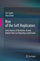 Rise of the Self-Replicators : Early Visions of Machines, AI and Robots That Can Reproduce and Evolve
