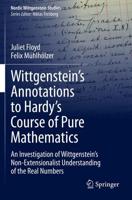 Wittgenstein's Annotations to Hardy's Course of Pure Mathematics : An Investigation of Wittgenstein's Non-Extensionalist Understanding of the Real Numbers