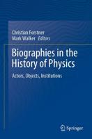 Biographies in the History of Physics : Actors, Objects, Institutions