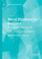 Moral Blindness in Business : A Social Theory of Evil in Organizations and Institutions