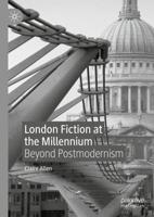 London Fiction at the Millennium : Beyond Postmodernism