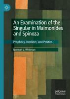An Examination of the Singular in Maimonides and Spinoza : Prophecy, Intellect, and Politics