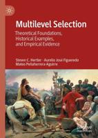 Multilevel Selection : Theoretical Foundations, Historical Examples, and Empirical Evidence