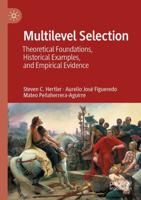 Multilevel Selection : Theoretical Foundations, Historical Examples, and Empirical Evidence