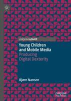 Young Children and Mobile Media : Producing Digital Dexterity