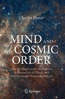 Mind and the Cosmic Order : How the Mind Creates the Features & Structure of All Things, and Why this Insight Transforms Physics