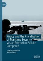 Piracy and the Privatisation of Maritime Security : Vessel Protection Policies Compared