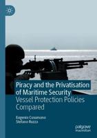 Piracy and the Privatisation of Maritime Security : Vessel Protection Policies Compared