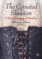 The Corseted Skeleton : A Bioarchaeology of Binding