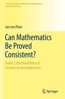 Can Mathematics Be Proved Consistent? : Gödel's Shorthand Notes & Lectures on Incompleteness