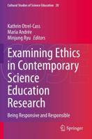 Examining Ethics in Contemporary Science Education Research : Being Responsive and Responsible