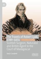 The Travels of Robert Lyall, 1789-1831 : Scottish Surgeon, Naturalist and British Agent to the Court of Madagascar