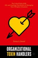 Organizational Toxin Handlers : The Critical Role of HR, OD, and Coaching Practitioners in Managing Toxic Workplace Situations